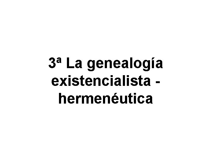 3ª La genealogía existencialista hermenéutica 