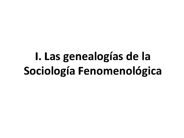 I. Las genealogías de la Sociología Fenomenológica 
