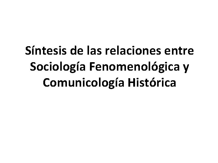 Síntesis de las relaciones entre Sociología Fenomenológica y Comunicología Histórica 