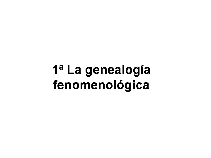 1ª La genealogía fenomenológica 