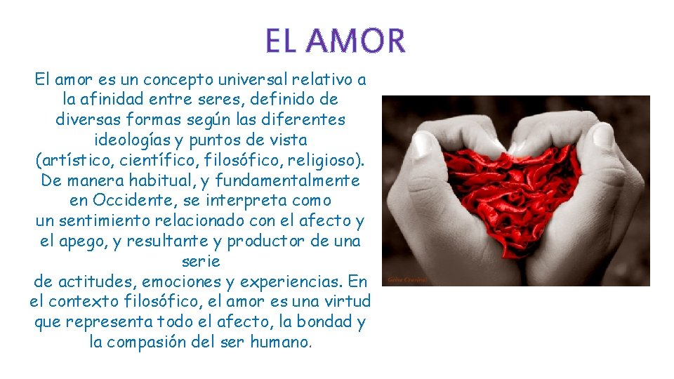 EL AMOR El amor es un concepto universal relativo a la afinidad entre seres,