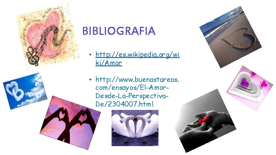 BIBLIOGRAFIA • http: //es. wikipedia. org/wi ki/Amor • http: //www. buenastareas. com/ensayos/El-Amor. Desde-La-Perspectiva. De/2304007.