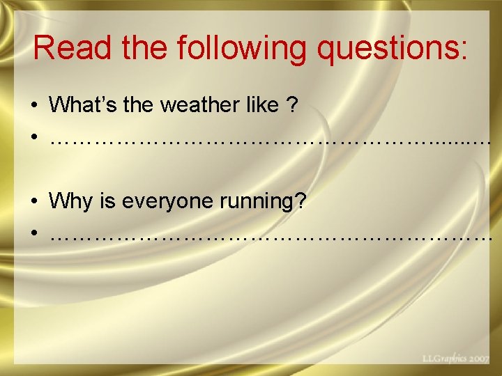 Read the following questions: • What’s the weather like ? • ………………………. . .