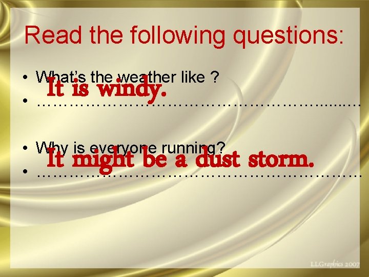 Read the following questions: • What’s the weather like ? • ………………………. . .