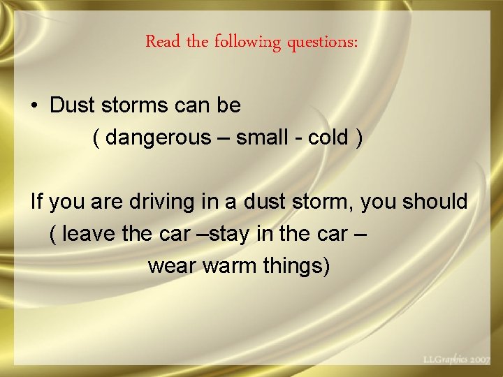 Read the following questions: • Dust storms can be ( dangerous – small -