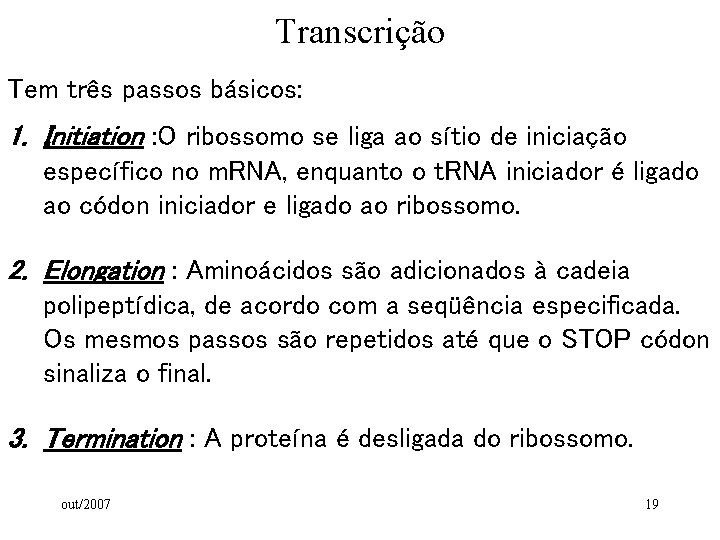 Transcrição Tem três passos básicos: 1. Initiation : O ribossomo se liga ao sítio Transcrição Tem três passos básicos: 1. Initiation : O ribossomo se liga ao sítio