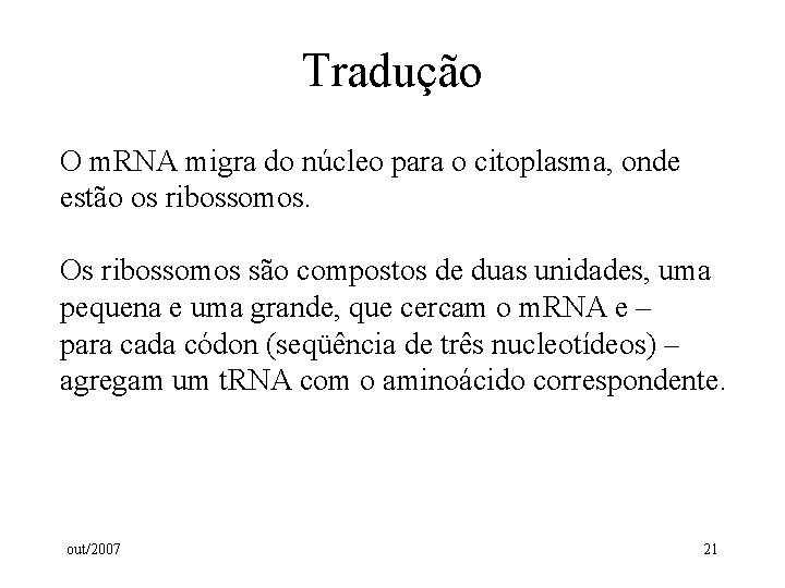 Tradução O m. RNA migra do núcleo para o citoplasma, onde estão os ribossomos. Tradução O m. RNA migra do núcleo para o citoplasma, onde estão os ribossomos.