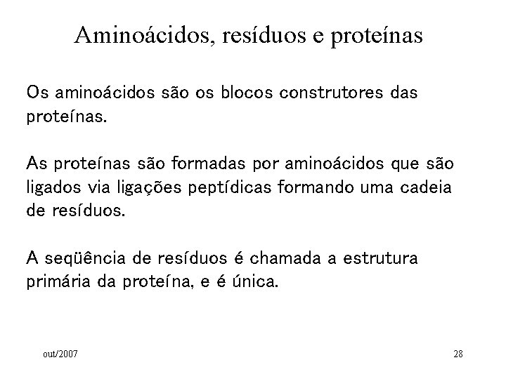 Aminoácidos, resíduos e proteínas Os aminoácidos são os blocos construtores das proteínas. As proteínas Aminoácidos, resíduos e proteínas Os aminoácidos são os blocos construtores das proteínas. As proteínas