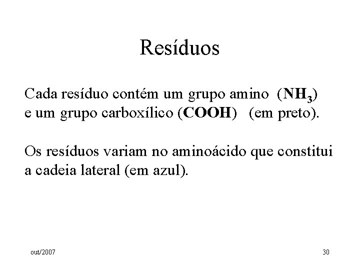 Resíduos Cada resíduo contém um grupo amino (NH 3) e um grupo carboxílico (COOH) Resíduos Cada resíduo contém um grupo amino (NH 3) e um grupo carboxílico (COOH)