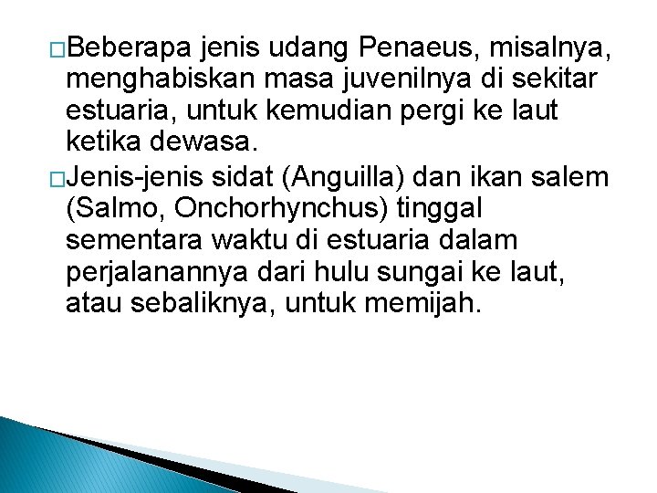 �Beberapa jenis udang Penaeus, misalnya, menghabiskan masa juvenilnya di sekitar estuaria, untuk kemudian pergi