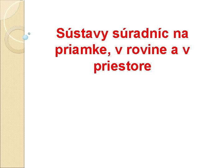 Sústavy súradníc na priamke, v rovine a v priestore 