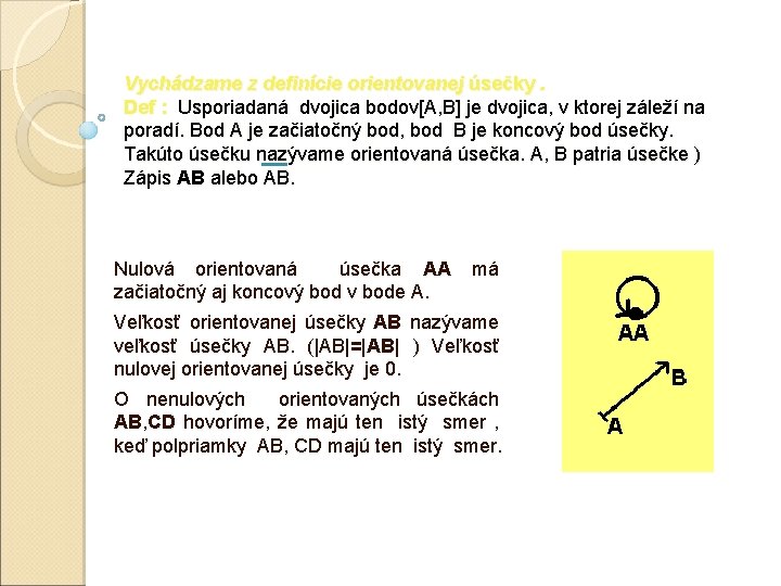 Vychádzame z definície orientovanej úsečky. Def : Usporiadaná dvojica bodov[A, B] je dvojica, v