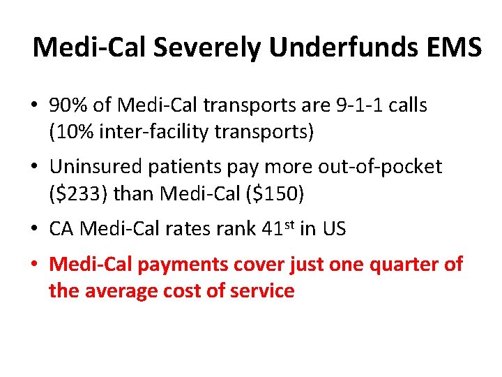 Medi-Cal Severely Underfunds EMS • 90% of Medi-Cal transports are 9 -1 -1 calls Medi-Cal Severely Underfunds EMS • 90% of Medi-Cal transports are 9 -1 -1 calls