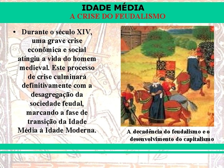 IDADE MÉDIA A CRISE DO FEUDALISMO • Durante o século XIV, uma grave crise