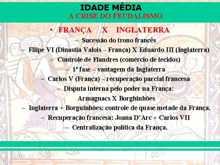 IDADE MÉDIA A CRISE DO FEUDALISMO • FRANÇA X INGLATERRA – Sucessão do trono