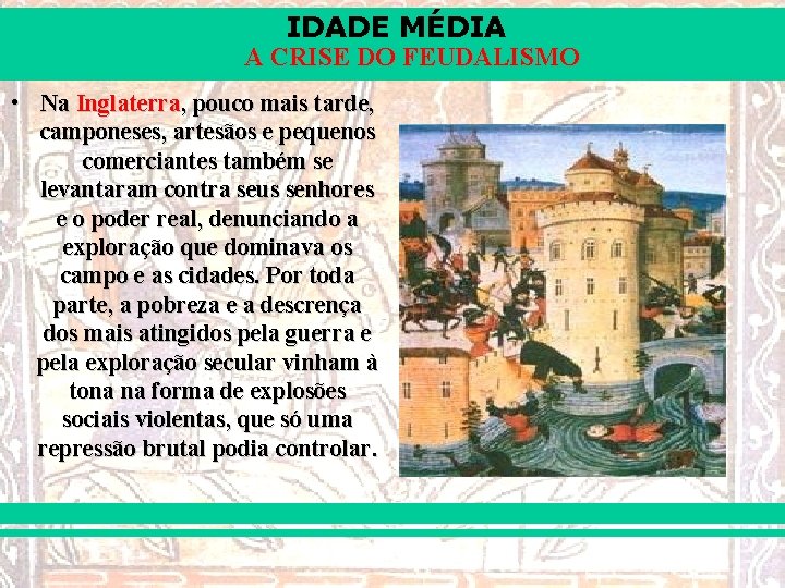 IDADE MÉDIA A CRISE DO FEUDALISMO • Na Inglaterra, pouco mais tarde, camponeses, artesãos