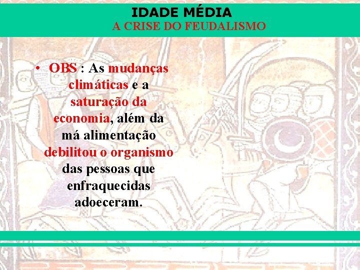 IDADE MÉDIA A CRISE DO FEUDALISMO • OBS : As mudanças climáticas e a