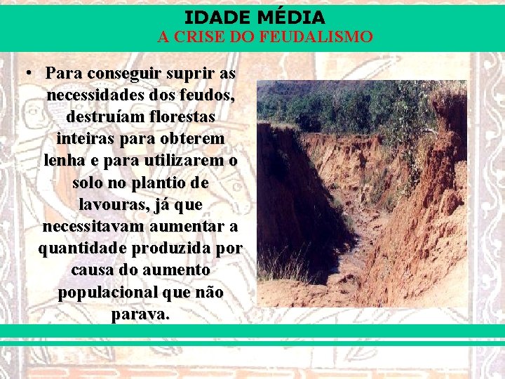 IDADE MÉDIA A CRISE DO FEUDALISMO • Para conseguir suprir as necessidades dos feudos,