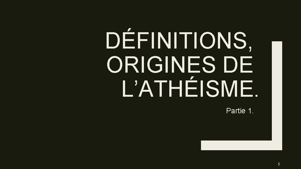 DÉFINITIONS, ORIGINES DE L’ATHÉISME. Partie 1. 5 