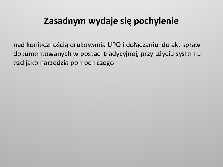 Zasadnym wydaje się pochylenie nad koniecznością drukowania UPO i dołączaniu do akt spraw dokumentowanych