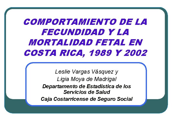 COMPORTAMIENTO DE LA FECUNDIDAD Y LA MORTALIDAD FETAL EN COSTA RICA, 1989 Y 2002