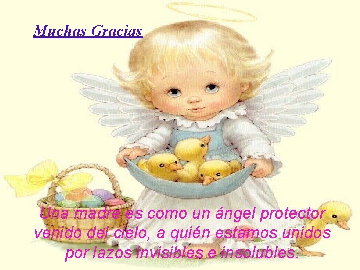 Muchas Gracias Una madre es como un ángel protector venido del cielo, a quién