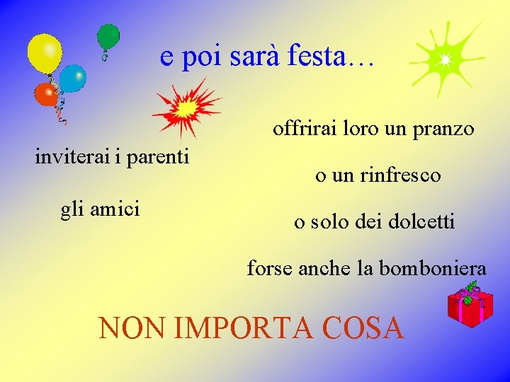 e poi sarà festa… offrirai loro un pranzo inviterai i parenti gli amici o