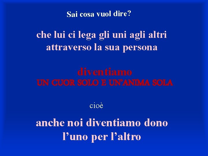 Sai cosa vuol dire? che lui ci lega gli uni agli altri attraverso la