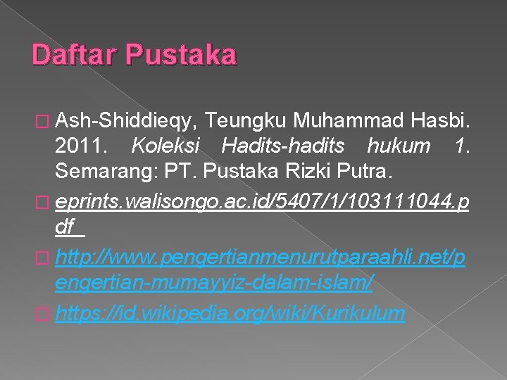 Daftar Pustaka � Ash-Shiddieqy, Teungku Muhammad Hasbi. 2011. Koleksi Hadits-hadits hukum 1. Semarang: PT.