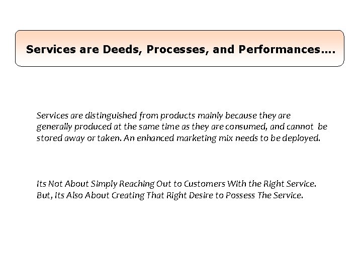 Services are Deeds, Processes, and Performances…. Services are distinguished from products mainly because they