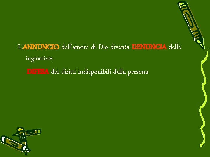 L’ANNUNCIO dell’amore di Dio diventa DENUNCIA delle ingiustizie, DIFESA dei diritti indisponibili della persona.