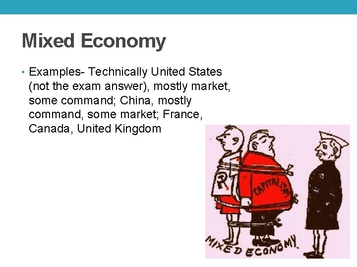 Mixed Economy • Examples- Technically United States (not the exam answer), mostly market, some