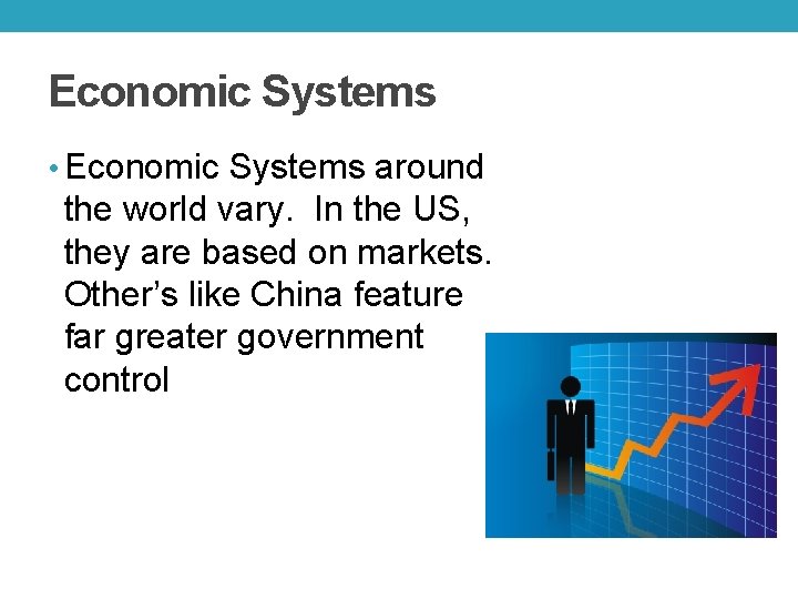 Economic Systems • Economic Systems around the world vary. In the US, they are