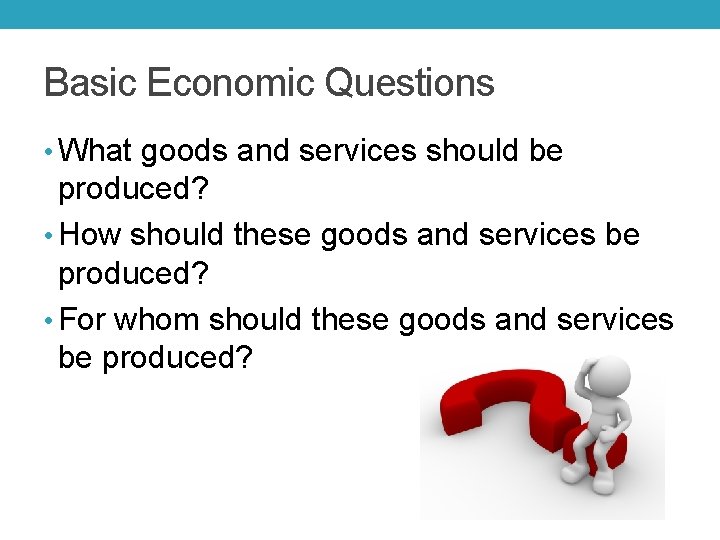 Basic Economic Questions • What goods and services should be produced? • How should