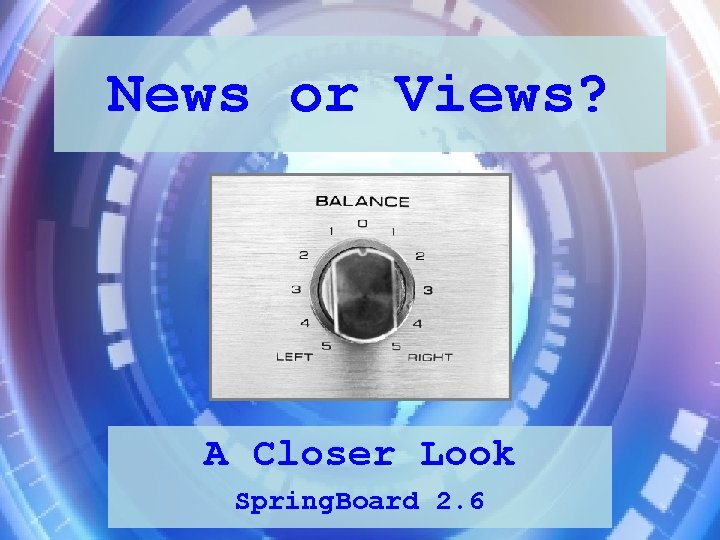 News or Views? A Closer Look Spring. Board 2. 6 
