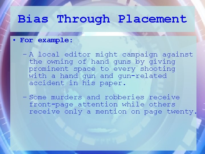 Bias Through Placement • For example: – A local editor might campaign against the
