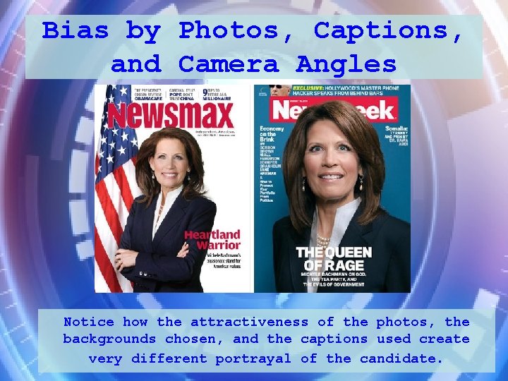 Bias by Photos, Captions, and Camera Angles Notice how the attractiveness of the photos,