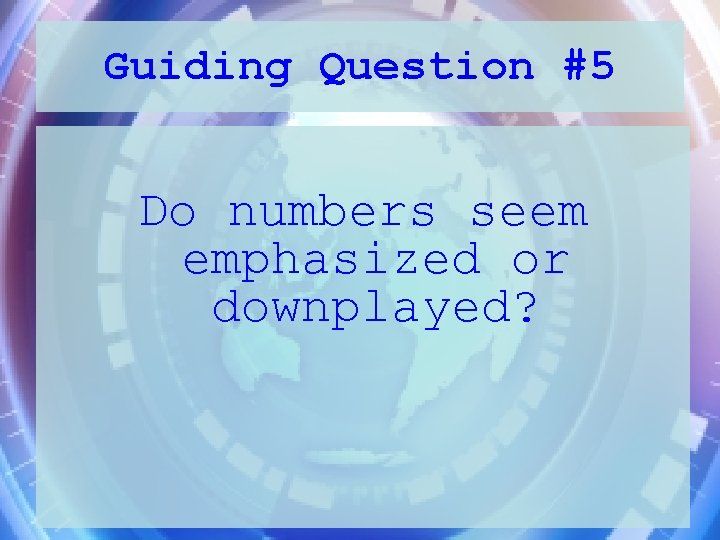 Guiding Question #5 Do numbers seem emphasized or downplayed? 