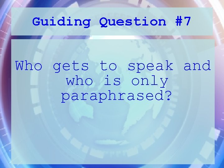 Guiding Question #7 Who gets to speak and who is only paraphrased? 