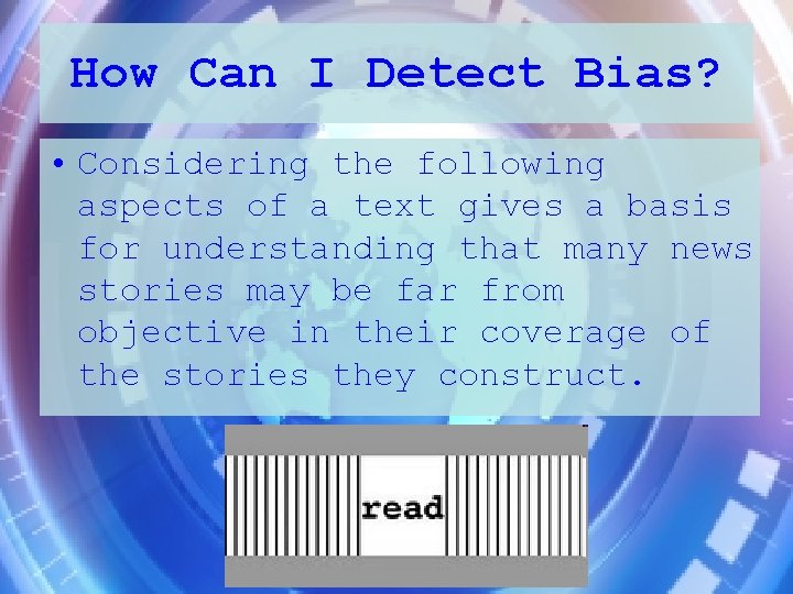 How Can I Detect Bias? • Considering the following aspects of a text gives
