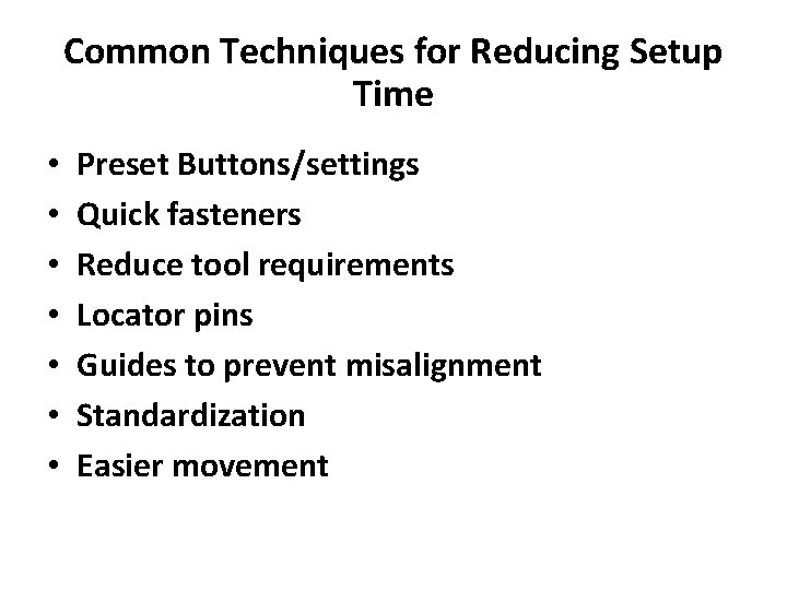 Common Techniques for Reducing Setup Time • • Preset Buttons/settings Quick fasteners Reduce tool