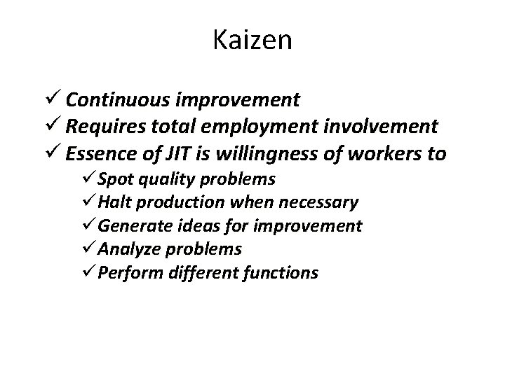 Kaizen ü Continuous improvement ü Requires total employment involvement ü Essence of JIT is