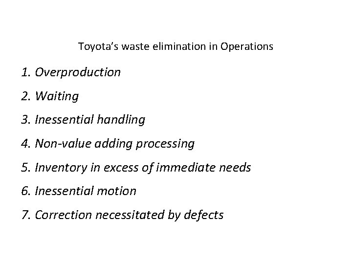 Toyota’s waste elimination in Operations 1. Overproduction 2. Waiting 3. Inessential handling 4. Non-value