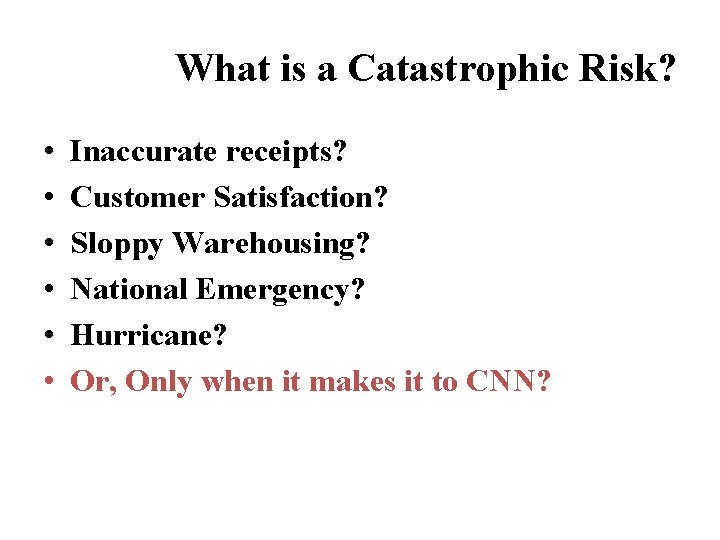 What is a Catastrophic Risk? • • • Inaccurate receipts? Customer Satisfaction? Sloppy Warehousing?