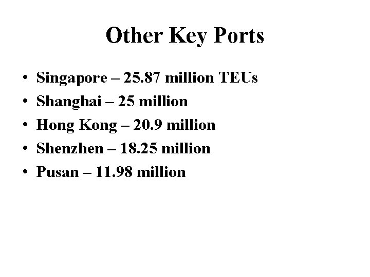 Other Key Ports • • • Singapore – 25. 87 million TEUs Shanghai –