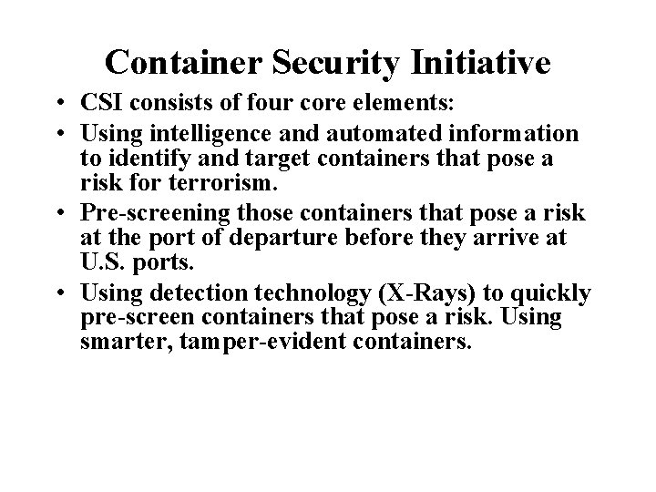 Container Security Initiative • CSI consists of four core elements: • Using intelligence and