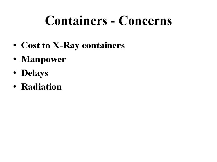 Containers - Concerns • • Cost to X-Ray containers Manpower Delays Radiation 