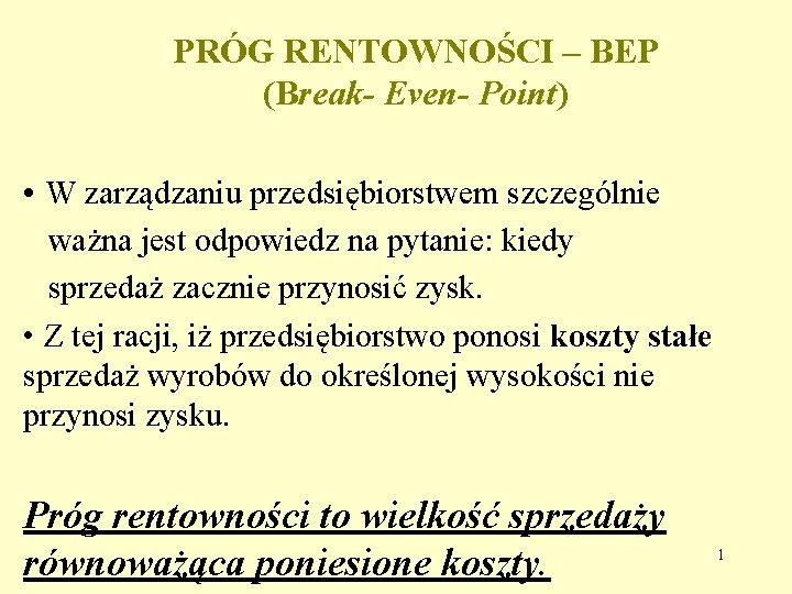 PRÓG RENTOWNOŚCI – BEP (Break- Even- Point) • W zarządzaniu przedsiębiorstwem szczególnie ważna jest