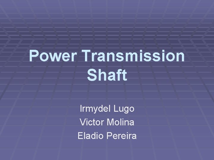 Power Transmission Shaft Irmydel Lugo Victor Molina Eladio Pereira 