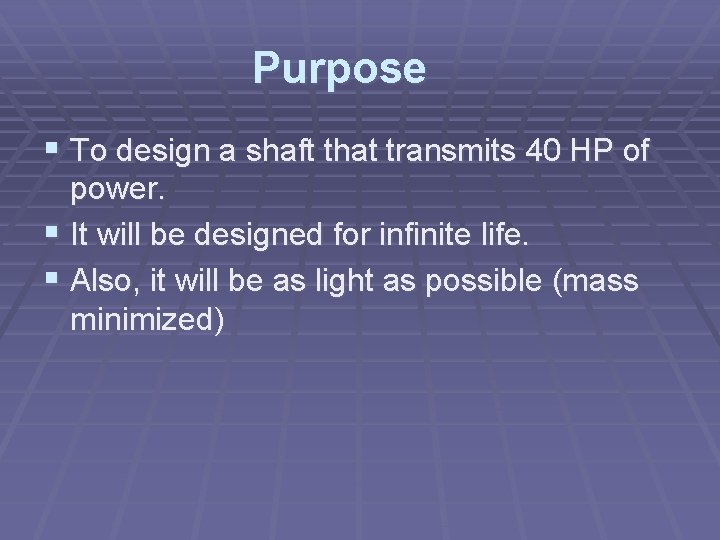 Purpose § To design a shaft that transmits 40 HP of power. § It